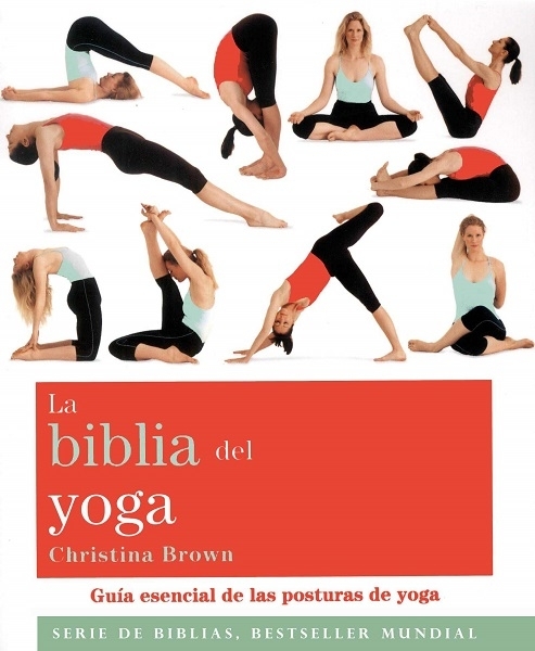 La biblia del yoga: Guía esencial de las posturas del yoga, de Christina Brown y Nora Steinbrun